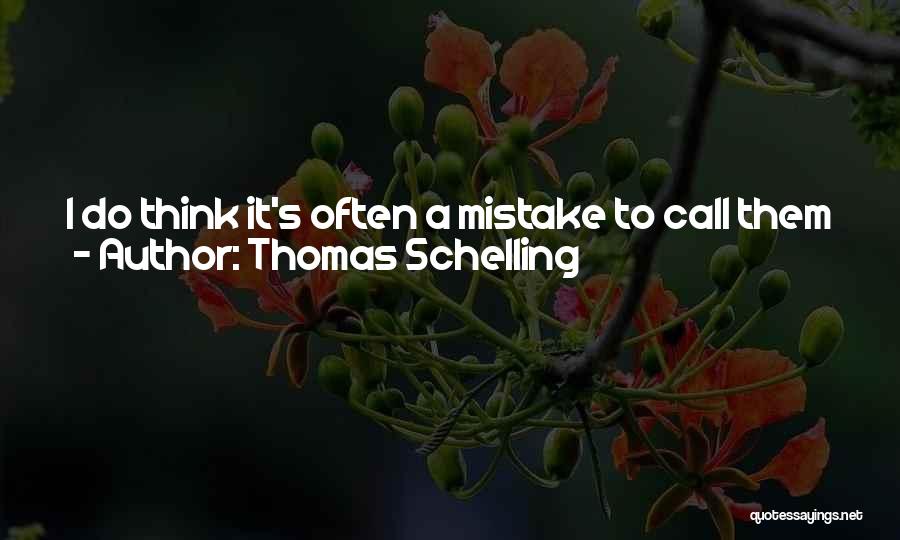 Thomas Schelling Quotes: I Do Think It's Often A Mistake To Call Them Climate Skeptics. I Think They're Deniers, Just As I Think