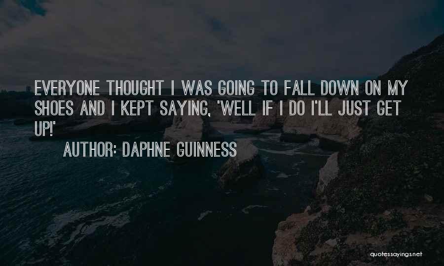 Daphne Guinness Quotes: Everyone Thought I Was Going To Fall Down On My Shoes And I Kept Saying, 'well If I Do I'll