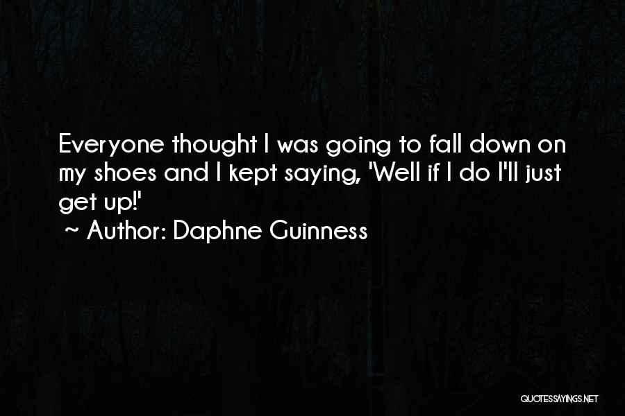 Daphne Guinness Quotes: Everyone Thought I Was Going To Fall Down On My Shoes And I Kept Saying, 'well If I Do I'll