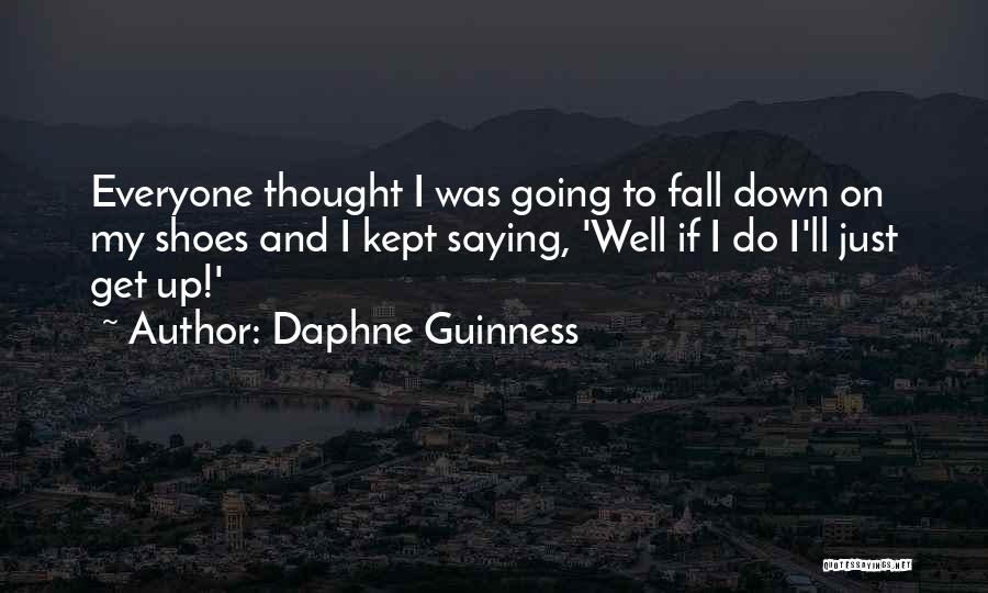 Daphne Guinness Quotes: Everyone Thought I Was Going To Fall Down On My Shoes And I Kept Saying, 'well If I Do I'll