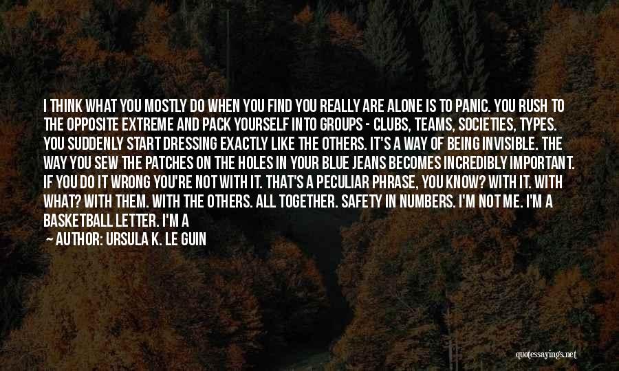 Ursula K. Le Guin Quotes: I Think What You Mostly Do When You Find You Really Are Alone Is To Panic. You Rush To The