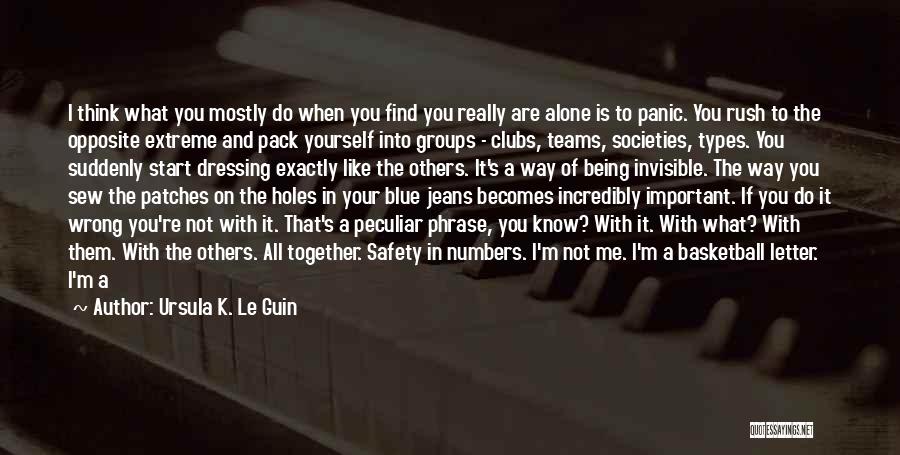 Ursula K. Le Guin Quotes: I Think What You Mostly Do When You Find You Really Are Alone Is To Panic. You Rush To The