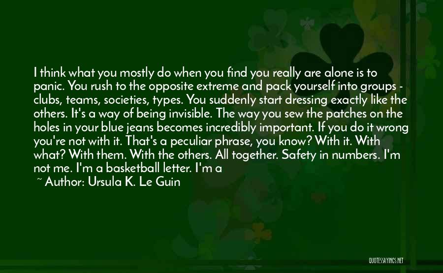 Ursula K. Le Guin Quotes: I Think What You Mostly Do When You Find You Really Are Alone Is To Panic. You Rush To The