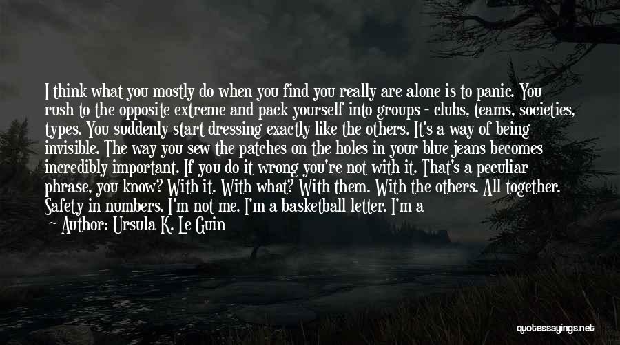 Ursula K. Le Guin Quotes: I Think What You Mostly Do When You Find You Really Are Alone Is To Panic. You Rush To The