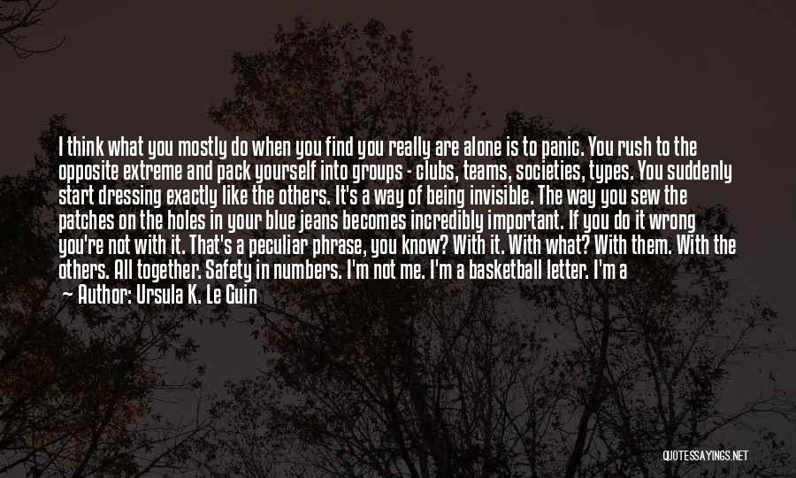 Ursula K. Le Guin Quotes: I Think What You Mostly Do When You Find You Really Are Alone Is To Panic. You Rush To The