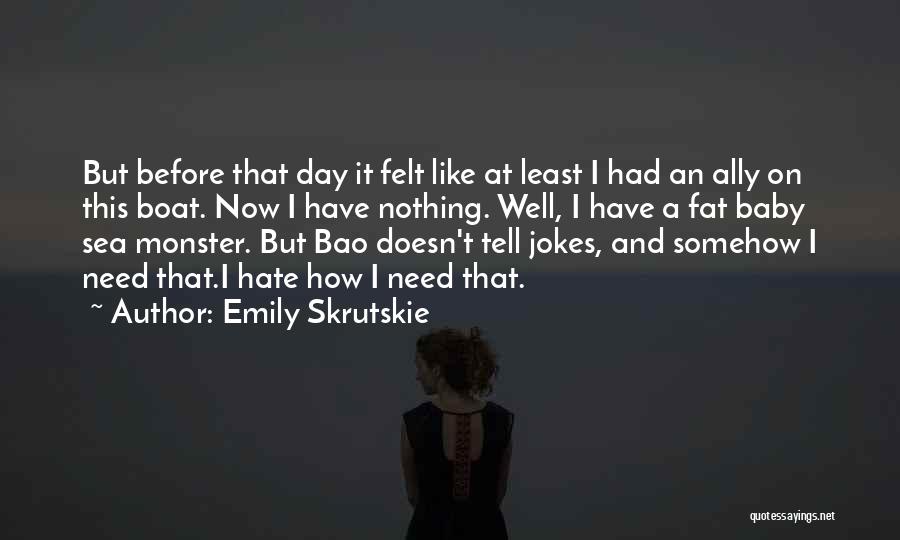 Emily Skrutskie Quotes: But Before That Day It Felt Like At Least I Had An Ally On This Boat. Now I Have Nothing.