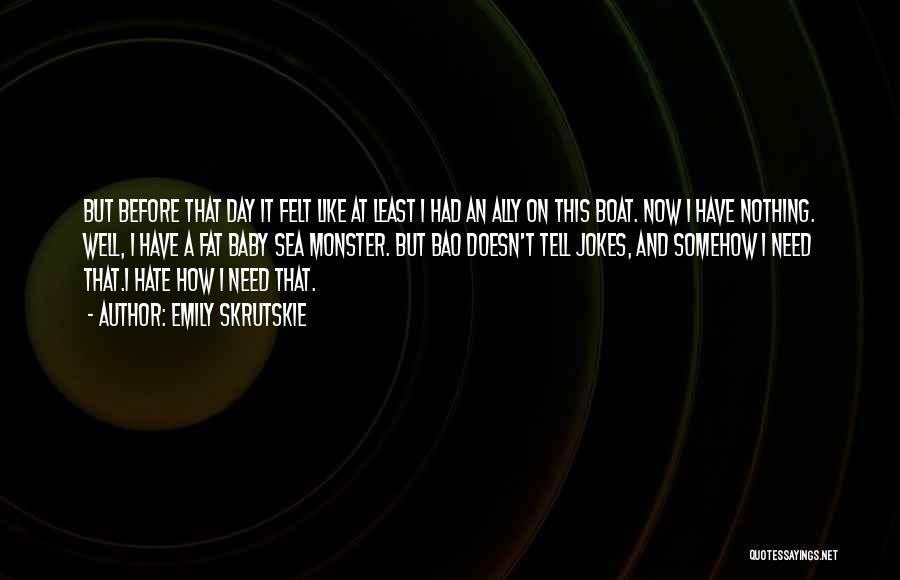 Emily Skrutskie Quotes: But Before That Day It Felt Like At Least I Had An Ally On This Boat. Now I Have Nothing.