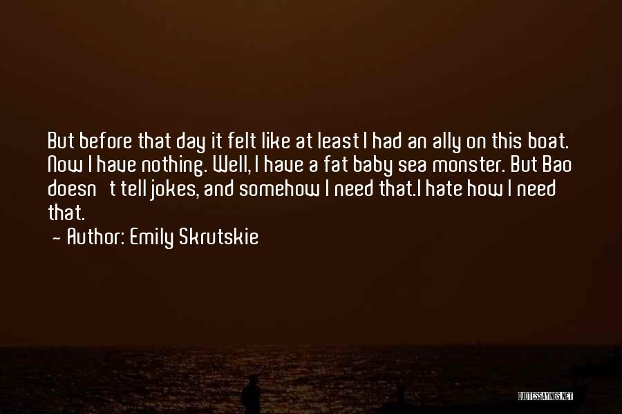 Emily Skrutskie Quotes: But Before That Day It Felt Like At Least I Had An Ally On This Boat. Now I Have Nothing.