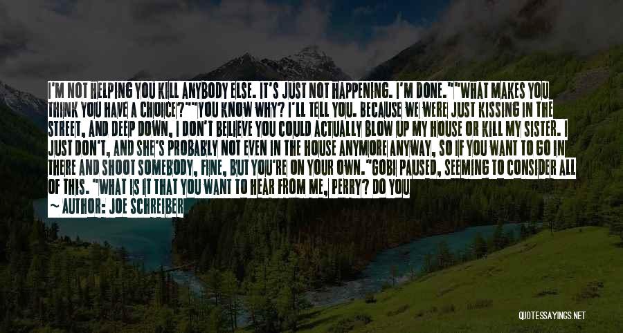 Joe Schreiber Quotes: I'm Not Helping You Kill Anybody Else. It's Just Not Happening. I'm Done.what Makes You Think You Have A Choice?you