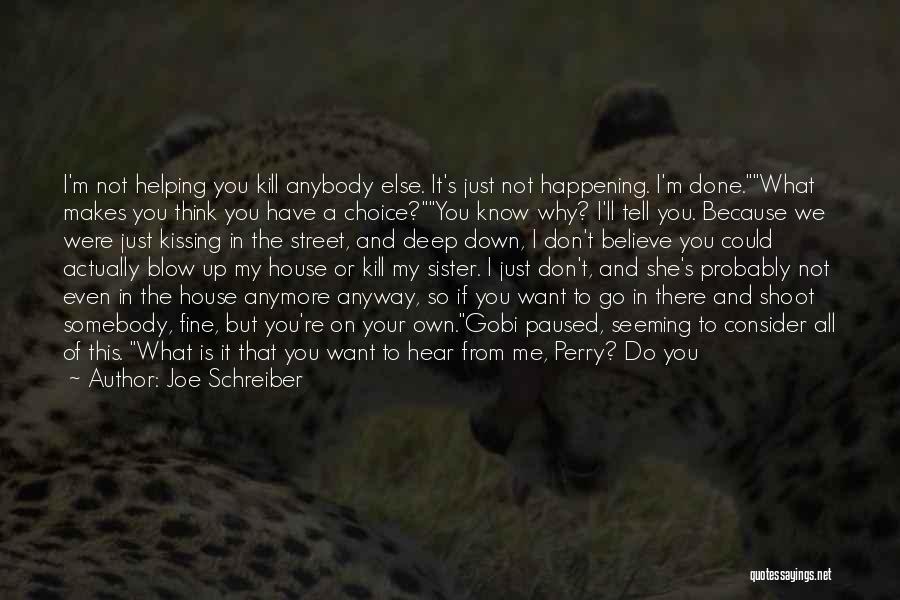 Joe Schreiber Quotes: I'm Not Helping You Kill Anybody Else. It's Just Not Happening. I'm Done.what Makes You Think You Have A Choice?you