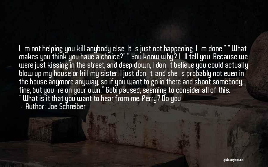 Joe Schreiber Quotes: I'm Not Helping You Kill Anybody Else. It's Just Not Happening. I'm Done.what Makes You Think You Have A Choice?you