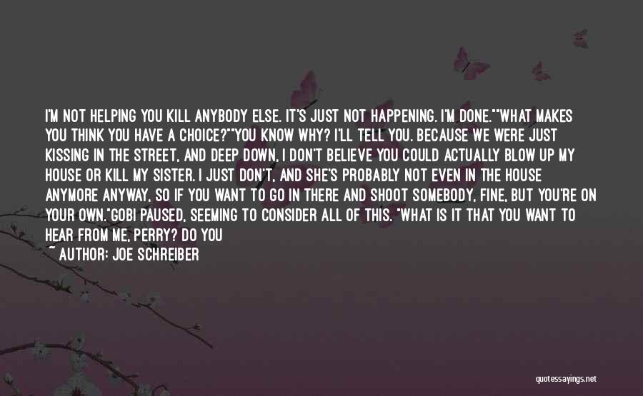 Joe Schreiber Quotes: I'm Not Helping You Kill Anybody Else. It's Just Not Happening. I'm Done.what Makes You Think You Have A Choice?you