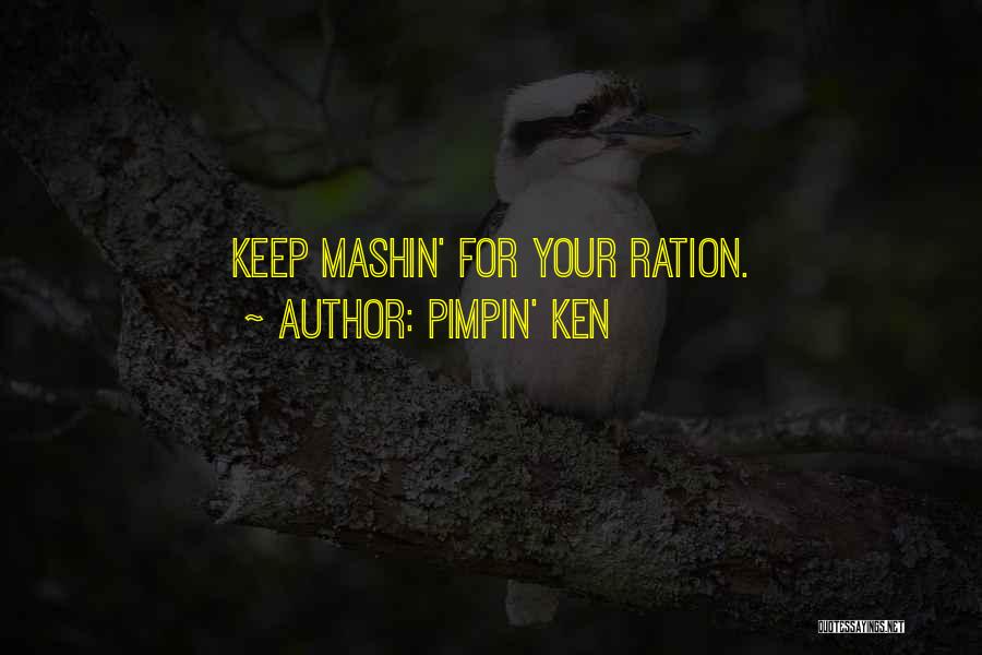 Pimpin' Ken Quotes: Keep Mashin' For Your Ration.