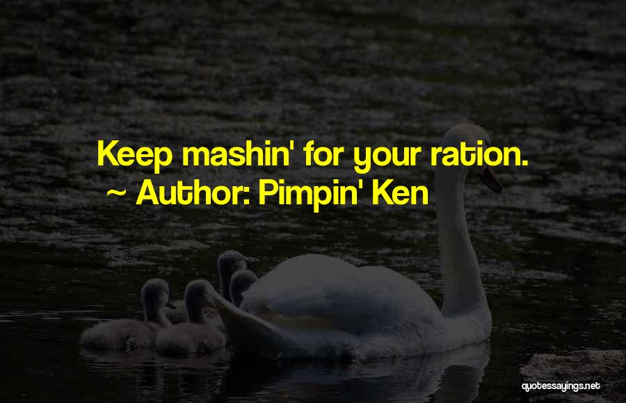Pimpin' Ken Quotes: Keep Mashin' For Your Ration.