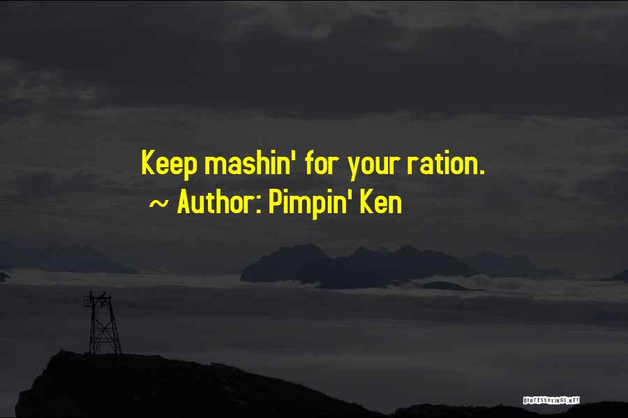 Pimpin' Ken Quotes: Keep Mashin' For Your Ration.