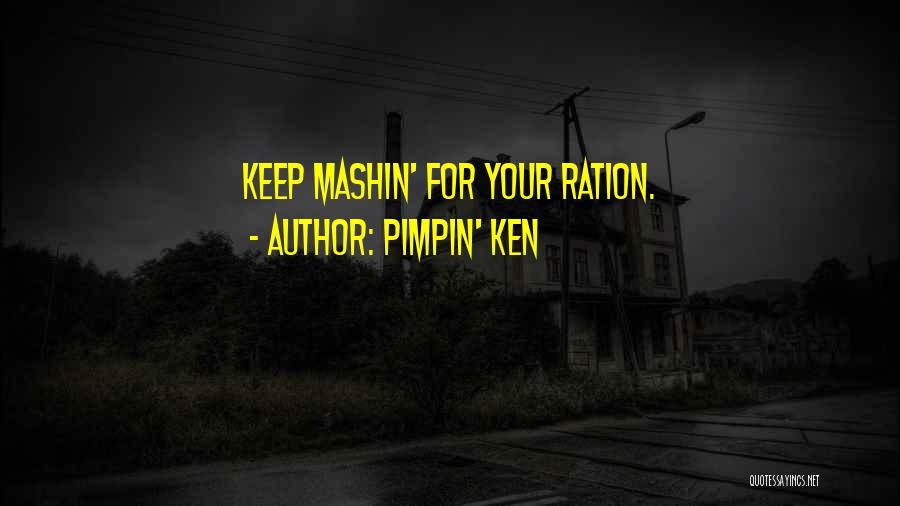 Pimpin' Ken Quotes: Keep Mashin' For Your Ration.