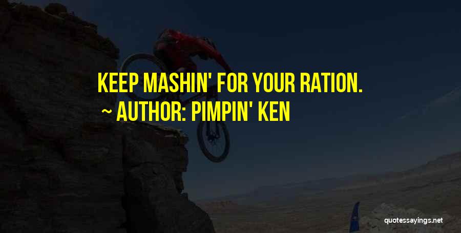 Pimpin' Ken Quotes: Keep Mashin' For Your Ration.