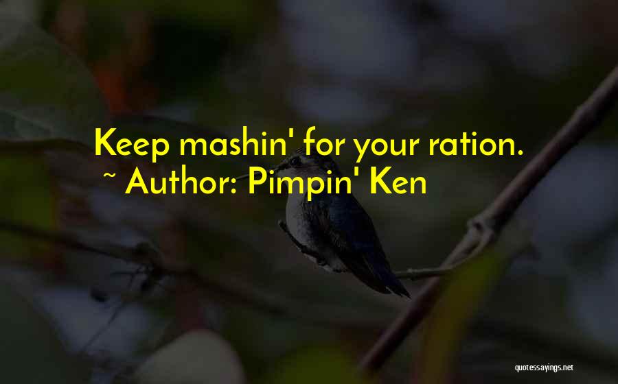 Pimpin' Ken Quotes: Keep Mashin' For Your Ration.