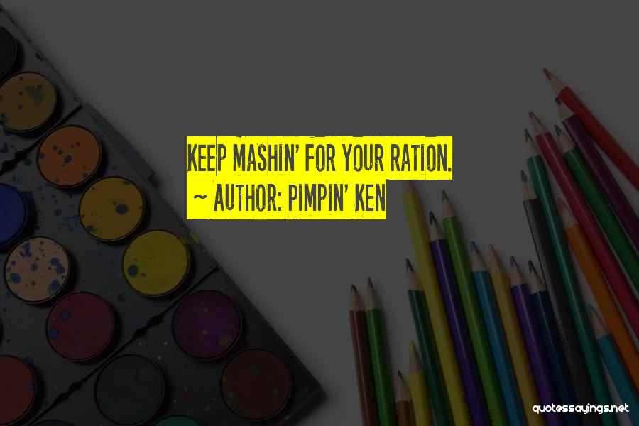 Pimpin' Ken Quotes: Keep Mashin' For Your Ration.