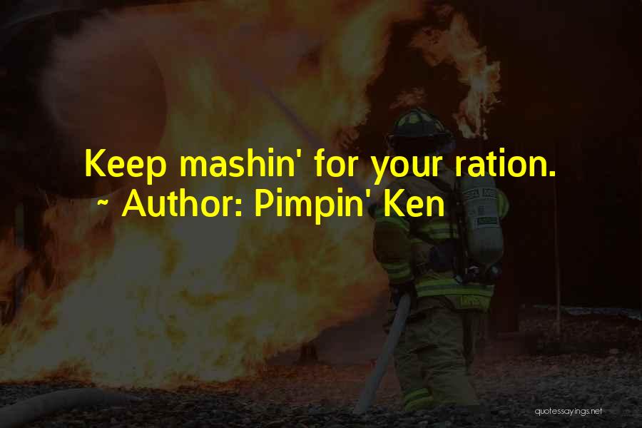 Pimpin' Ken Quotes: Keep Mashin' For Your Ration.