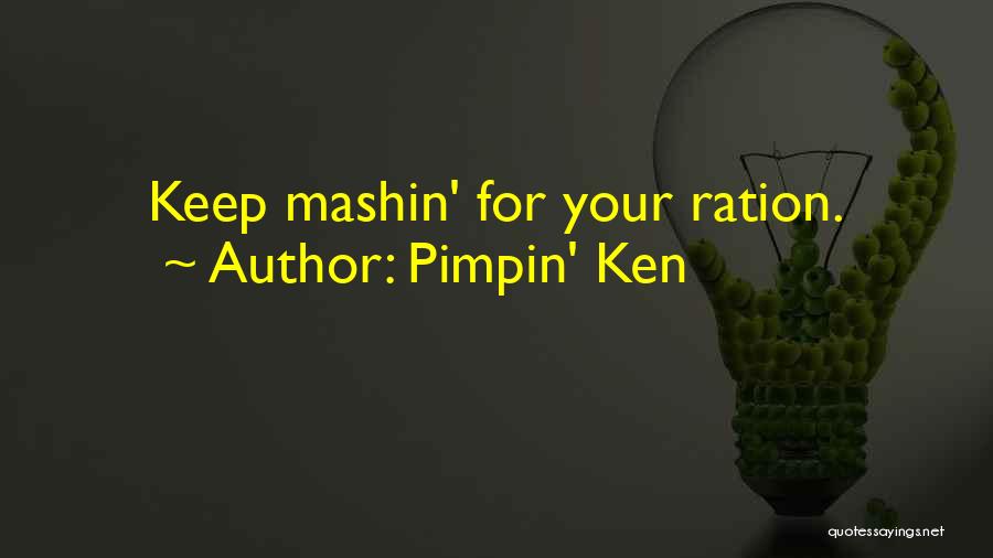 Pimpin' Ken Quotes: Keep Mashin' For Your Ration.