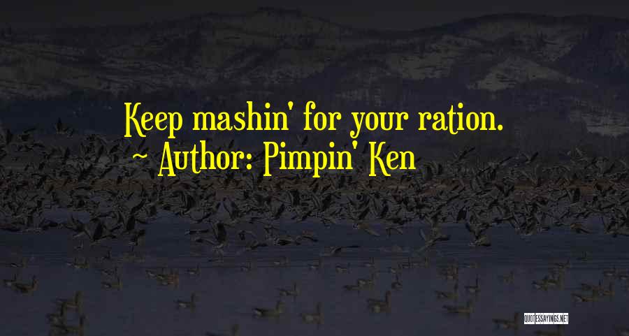 Pimpin' Ken Quotes: Keep Mashin' For Your Ration.