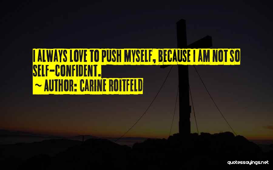 Carine Roitfeld Quotes: I Always Love To Push Myself, Because I Am Not So Self-confident.