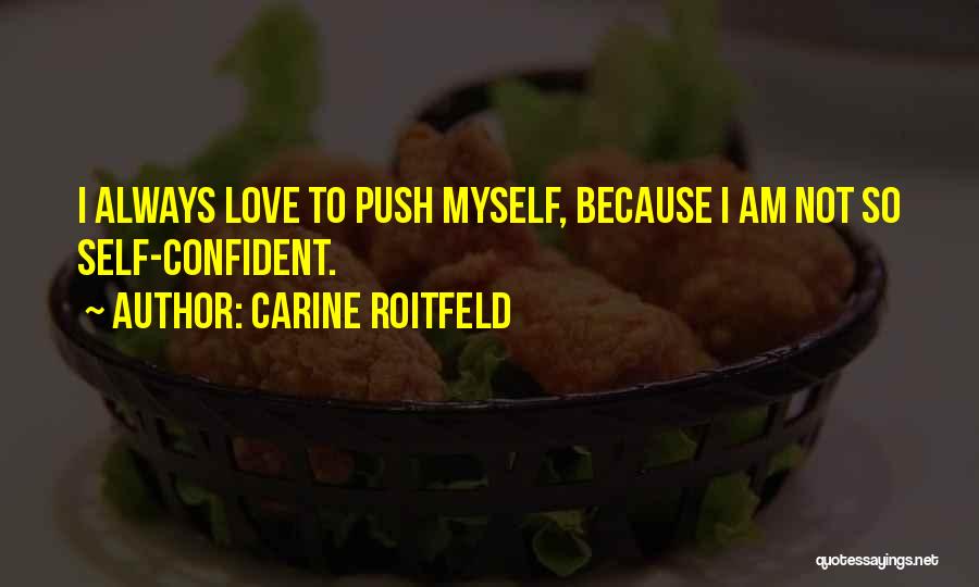 Carine Roitfeld Quotes: I Always Love To Push Myself, Because I Am Not So Self-confident.