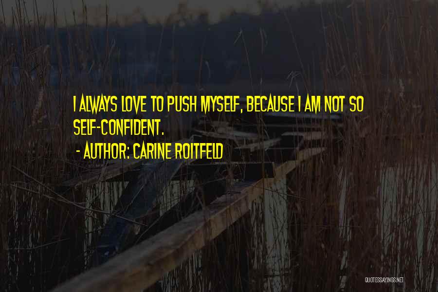 Carine Roitfeld Quotes: I Always Love To Push Myself, Because I Am Not So Self-confident.