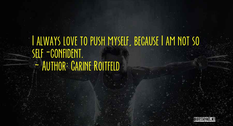 Carine Roitfeld Quotes: I Always Love To Push Myself, Because I Am Not So Self-confident.