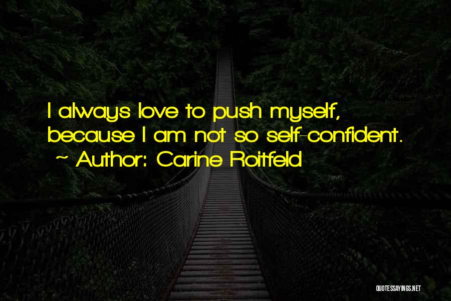 Carine Roitfeld Quotes: I Always Love To Push Myself, Because I Am Not So Self-confident.