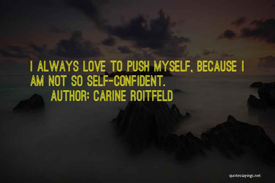 Carine Roitfeld Quotes: I Always Love To Push Myself, Because I Am Not So Self-confident.