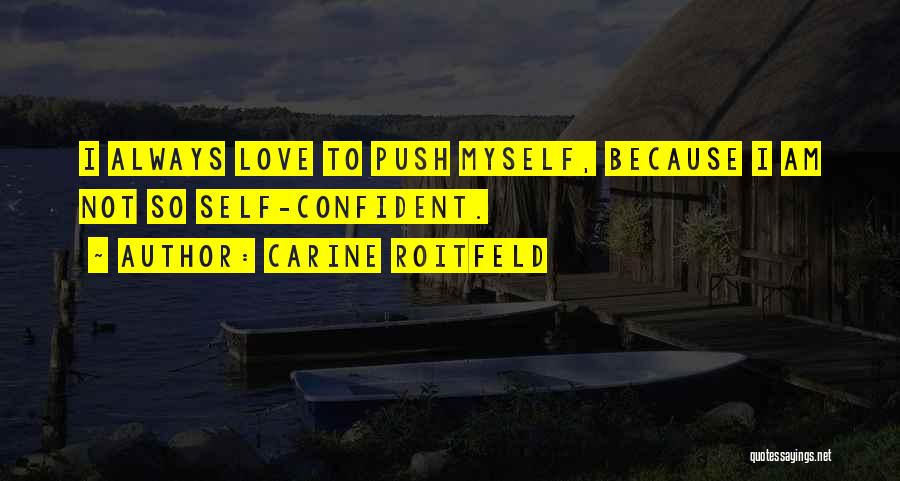 Carine Roitfeld Quotes: I Always Love To Push Myself, Because I Am Not So Self-confident.