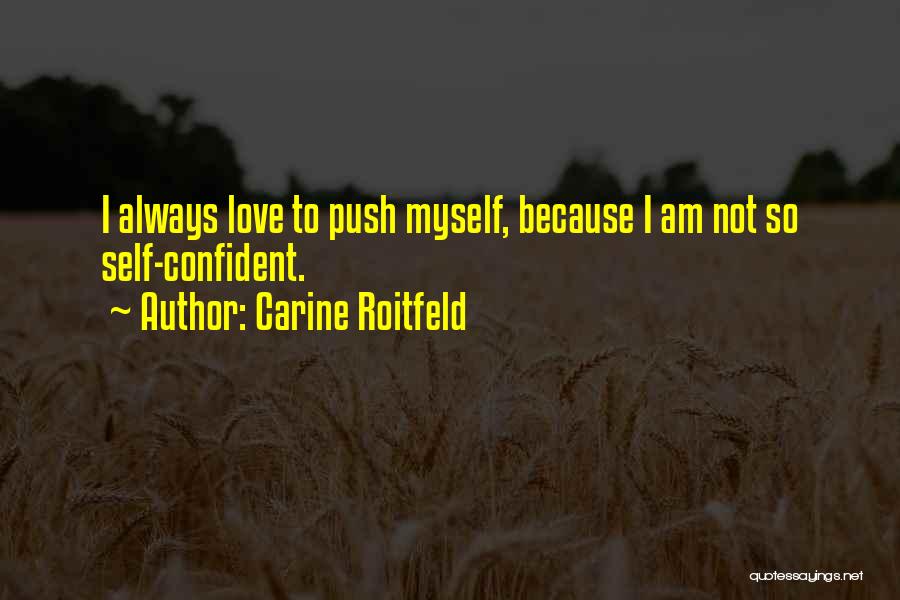 Carine Roitfeld Quotes: I Always Love To Push Myself, Because I Am Not So Self-confident.