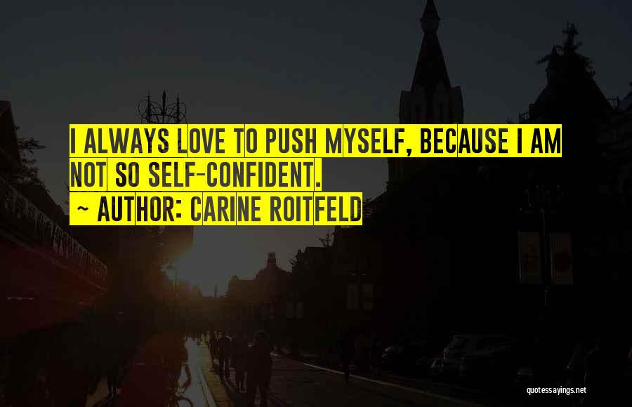 Carine Roitfeld Quotes: I Always Love To Push Myself, Because I Am Not So Self-confident.