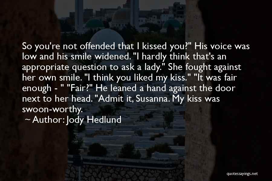Jody Hedlund Quotes: So You're Not Offended That I Kissed You? His Voice Was Low And His Smile Widened. I Hardly Think That's