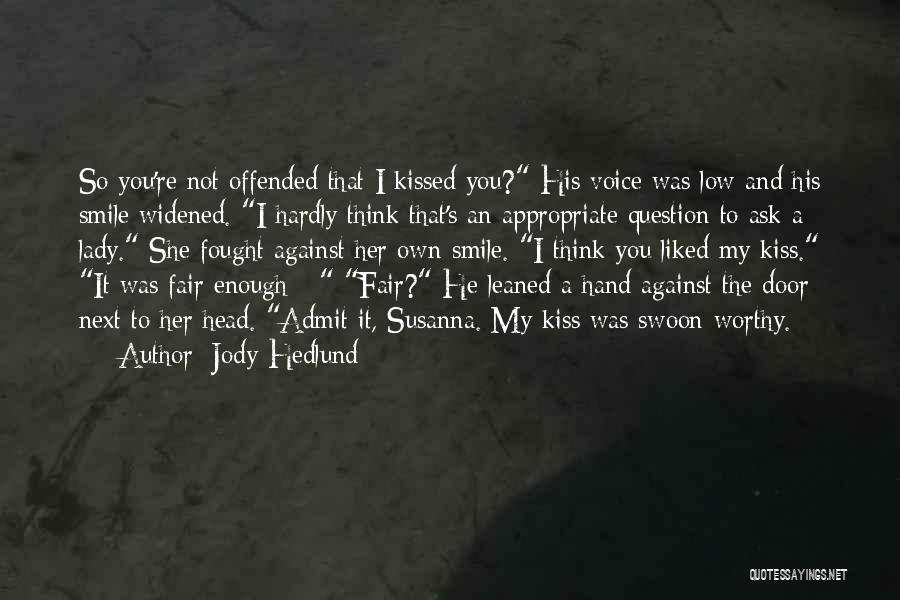 Jody Hedlund Quotes: So You're Not Offended That I Kissed You? His Voice Was Low And His Smile Widened. I Hardly Think That's