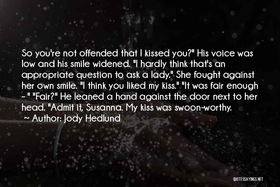 Jody Hedlund Quotes: So You're Not Offended That I Kissed You? His Voice Was Low And His Smile Widened. I Hardly Think That's