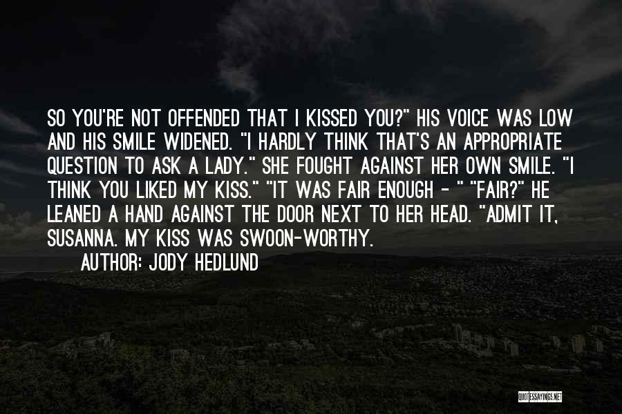 Jody Hedlund Quotes: So You're Not Offended That I Kissed You? His Voice Was Low And His Smile Widened. I Hardly Think That's