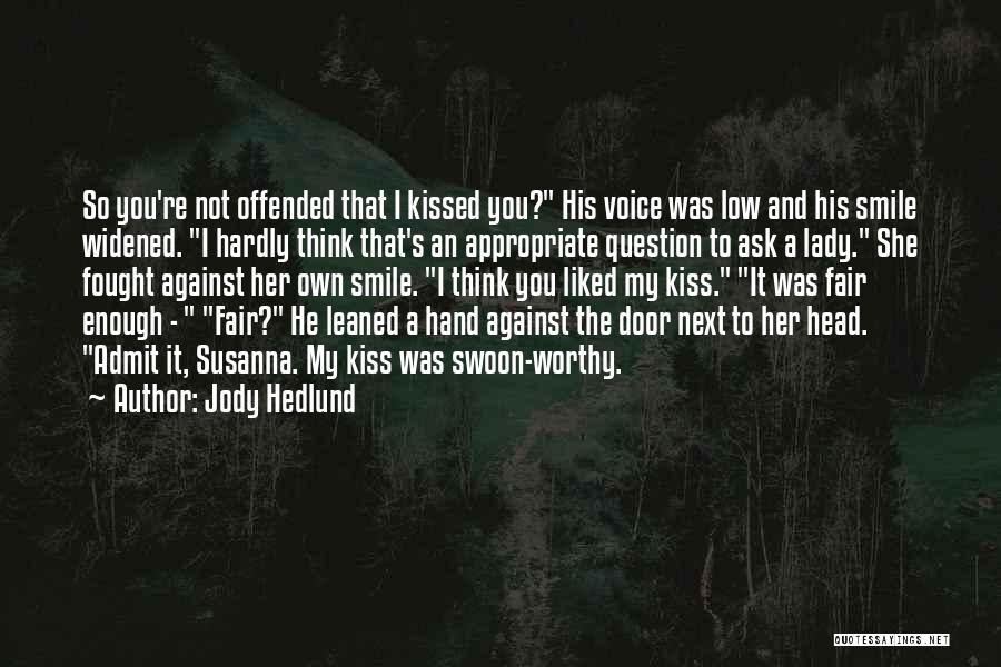 Jody Hedlund Quotes: So You're Not Offended That I Kissed You? His Voice Was Low And His Smile Widened. I Hardly Think That's