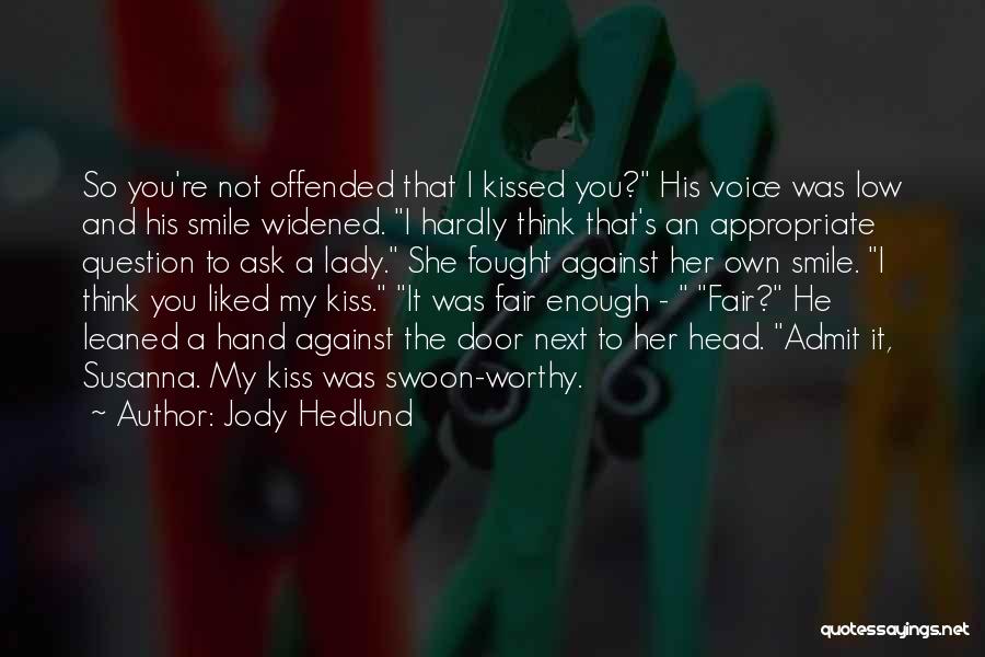 Jody Hedlund Quotes: So You're Not Offended That I Kissed You? His Voice Was Low And His Smile Widened. I Hardly Think That's