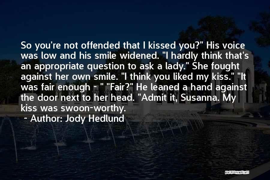 Jody Hedlund Quotes: So You're Not Offended That I Kissed You? His Voice Was Low And His Smile Widened. I Hardly Think That's