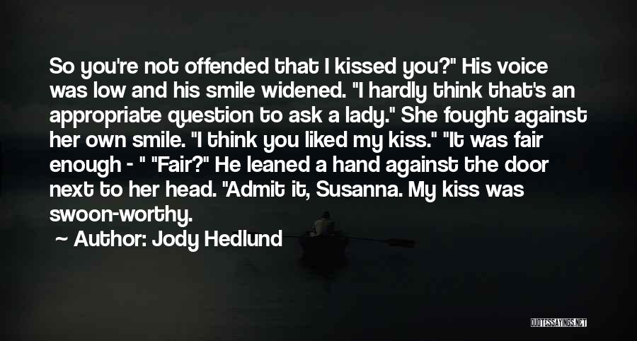 Jody Hedlund Quotes: So You're Not Offended That I Kissed You? His Voice Was Low And His Smile Widened. I Hardly Think That's