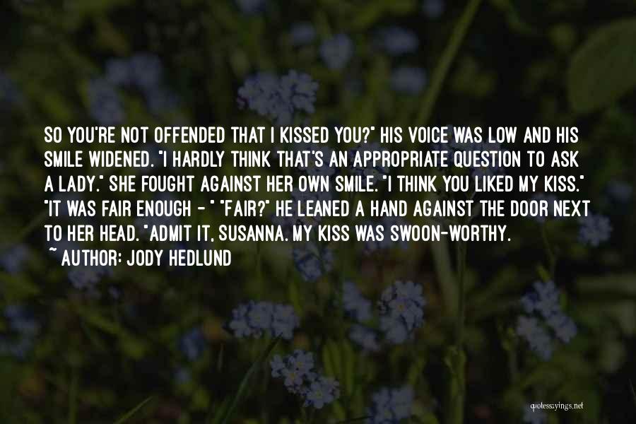 Jody Hedlund Quotes: So You're Not Offended That I Kissed You? His Voice Was Low And His Smile Widened. I Hardly Think That's