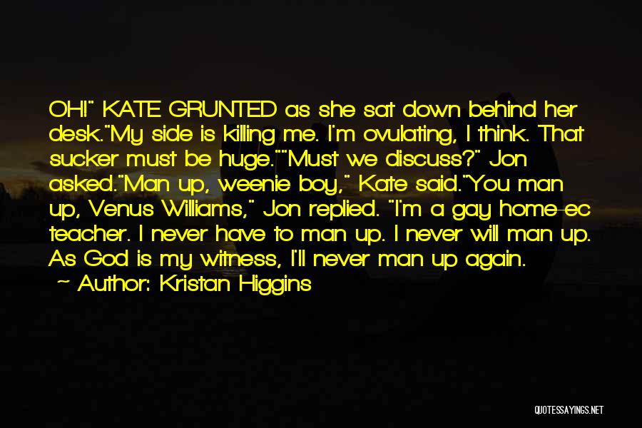 Kristan Higgins Quotes: Oh! Kate Grunted As She Sat Down Behind Her Desk.my Side Is Killing Me. I'm Ovulating, I Think. That Sucker