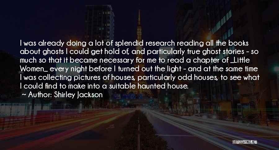 Shirley Jackson Quotes: I Was Already Doing A Lot Of Splendid Research Reading All The Books About Ghosts I Could Get Hold Of,