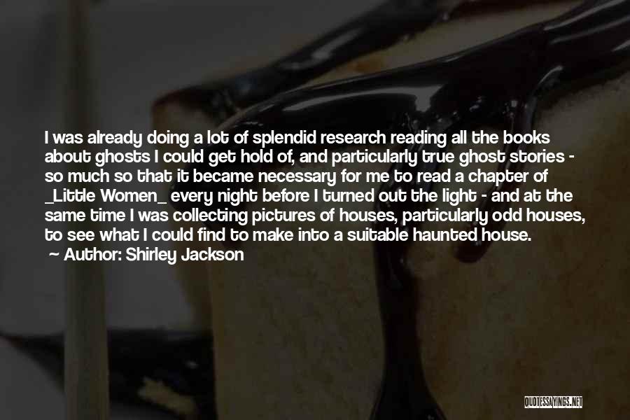 Shirley Jackson Quotes: I Was Already Doing A Lot Of Splendid Research Reading All The Books About Ghosts I Could Get Hold Of,
