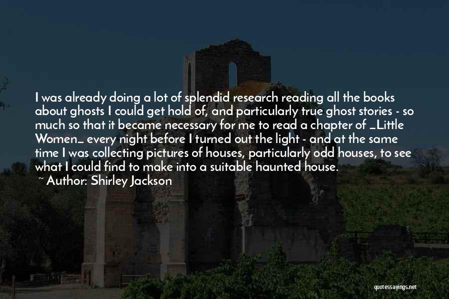 Shirley Jackson Quotes: I Was Already Doing A Lot Of Splendid Research Reading All The Books About Ghosts I Could Get Hold Of,