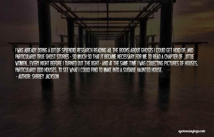 Shirley Jackson Quotes: I Was Already Doing A Lot Of Splendid Research Reading All The Books About Ghosts I Could Get Hold Of,