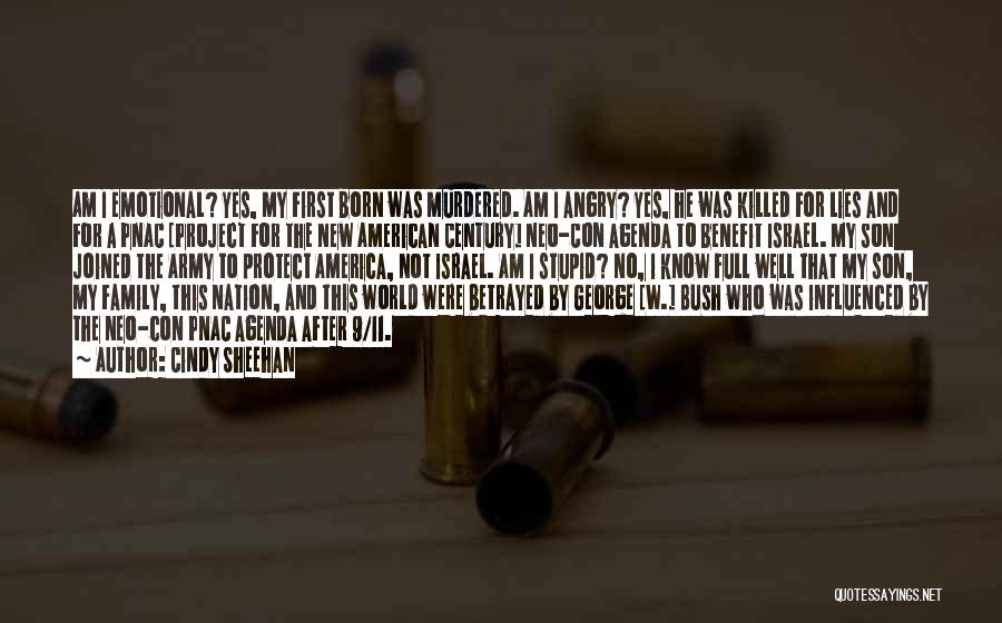 Cindy Sheehan Quotes: Am I Emotional? Yes, My First Born Was Murdered. Am I Angry? Yes, He Was Killed For Lies And For